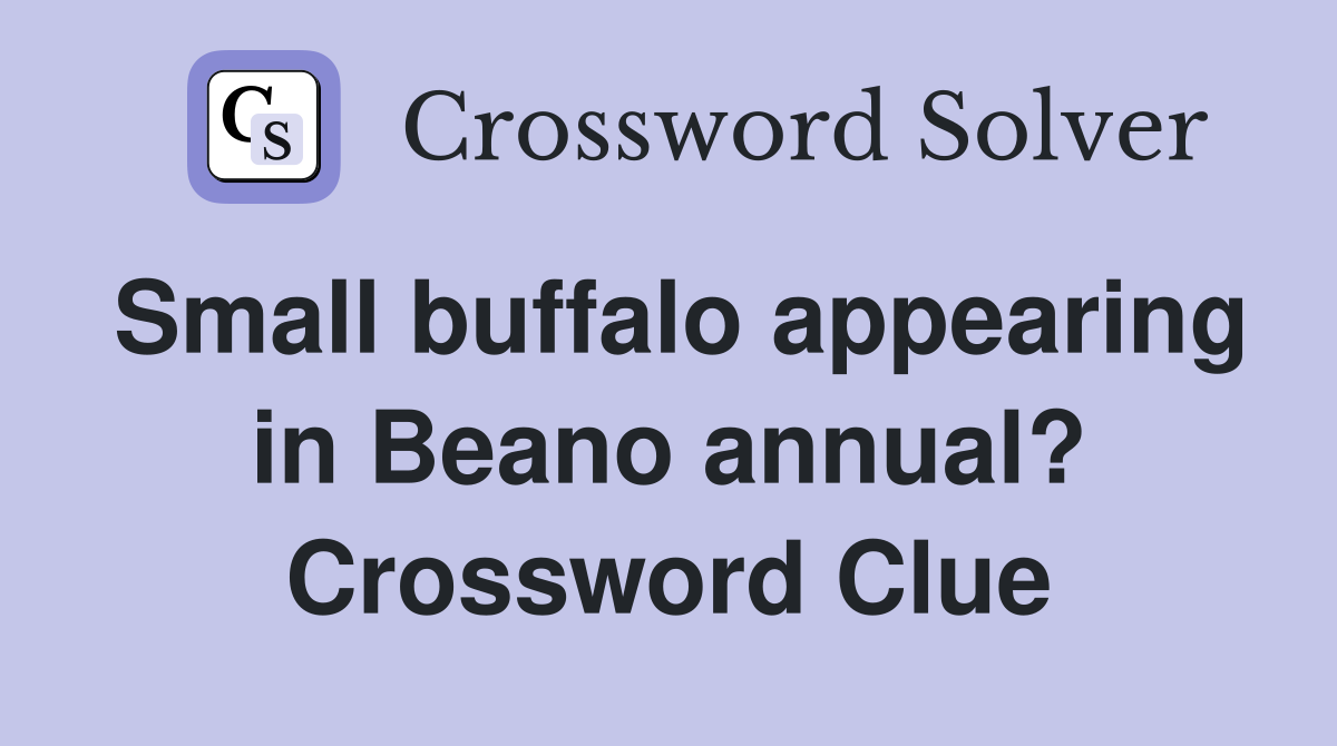 Small buffalo appearing in Beano annual? Crossword Clue