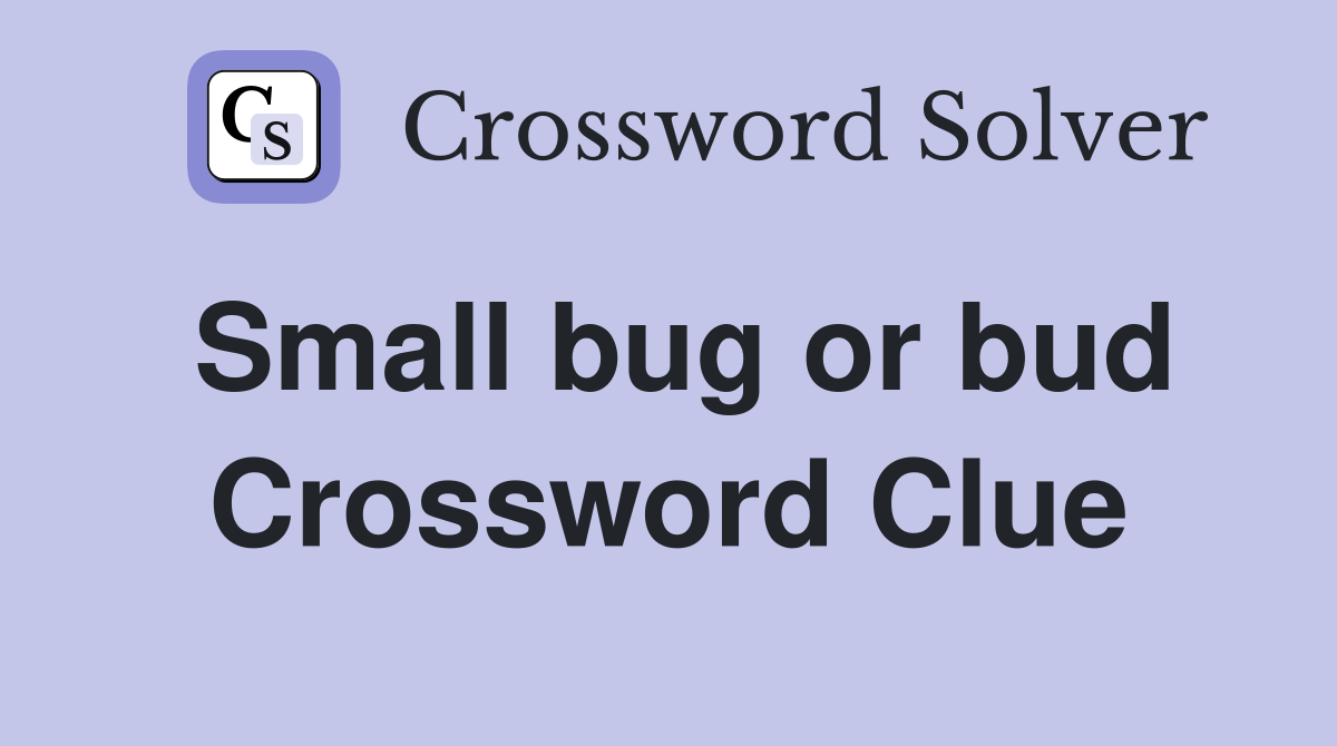 Small bug or bud Crossword Clue
