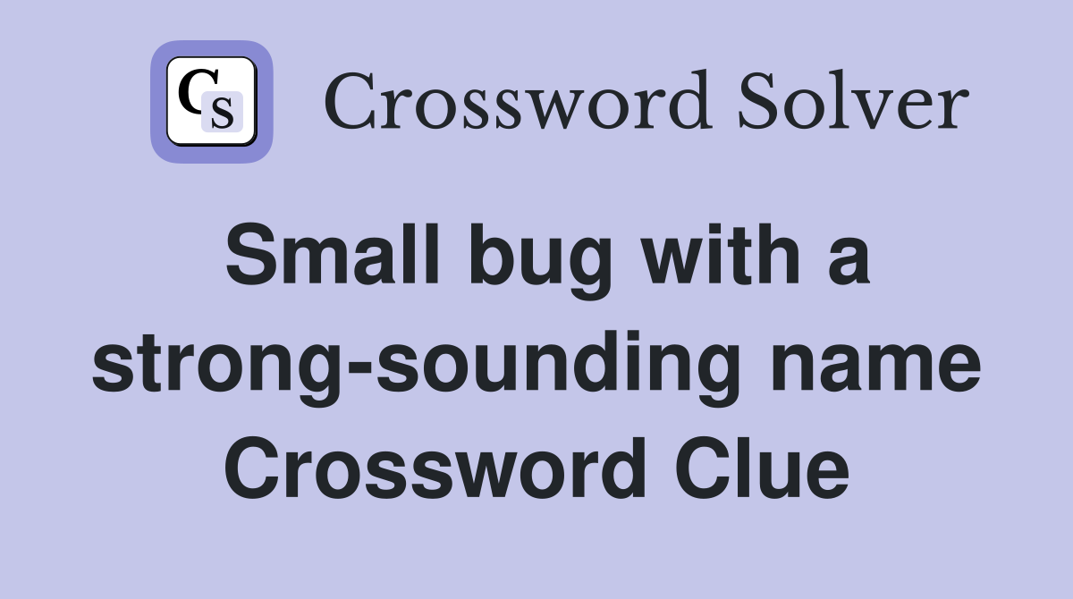 Small bug with a strong-sounding name Crossword Clue