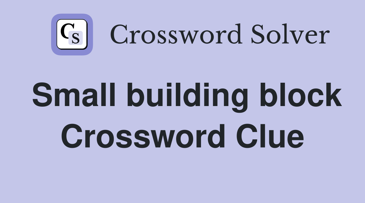Small building block Crossword Clue