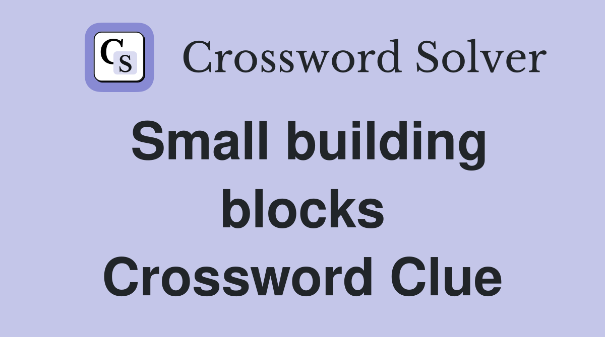 Small building blocks Crossword Clue