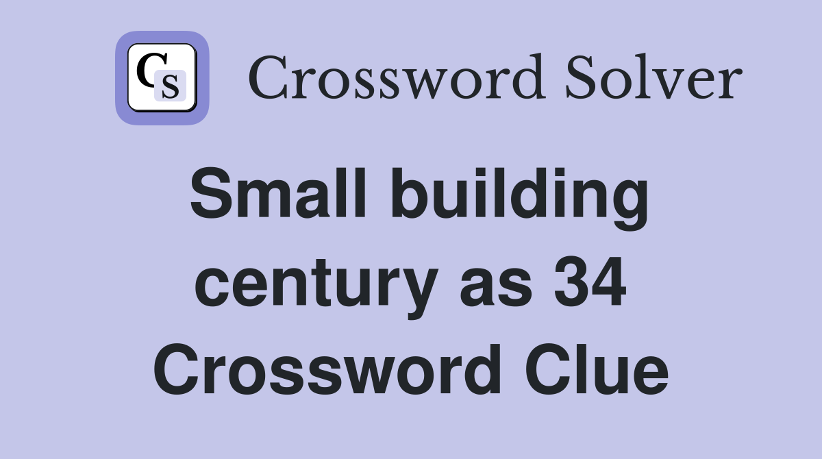 Small building century as 34 Crossword Clue