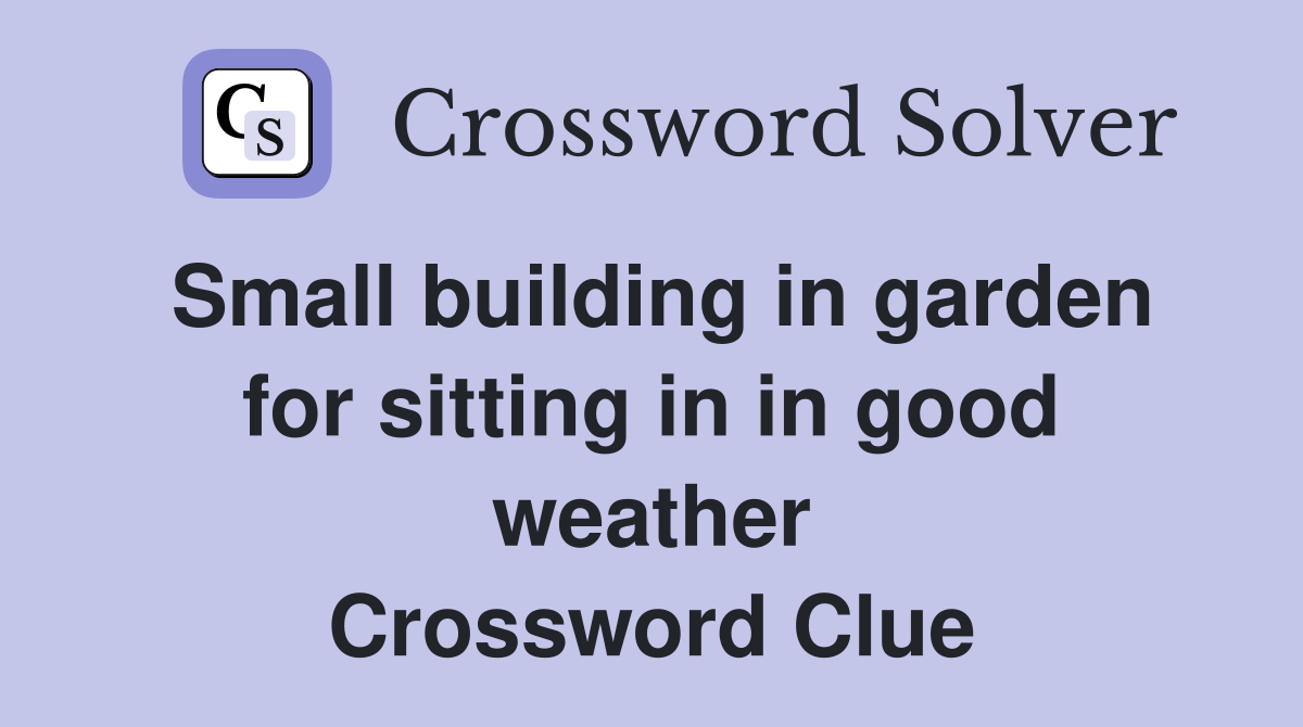 Small building in garden for sitting in in good weather Crossword Clue