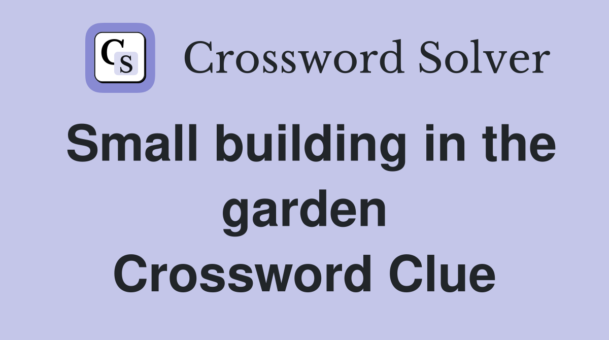 Small building in the garden Crossword Clue