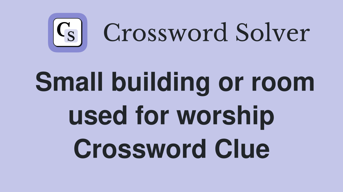 Small building or room used for worship Crossword Clue