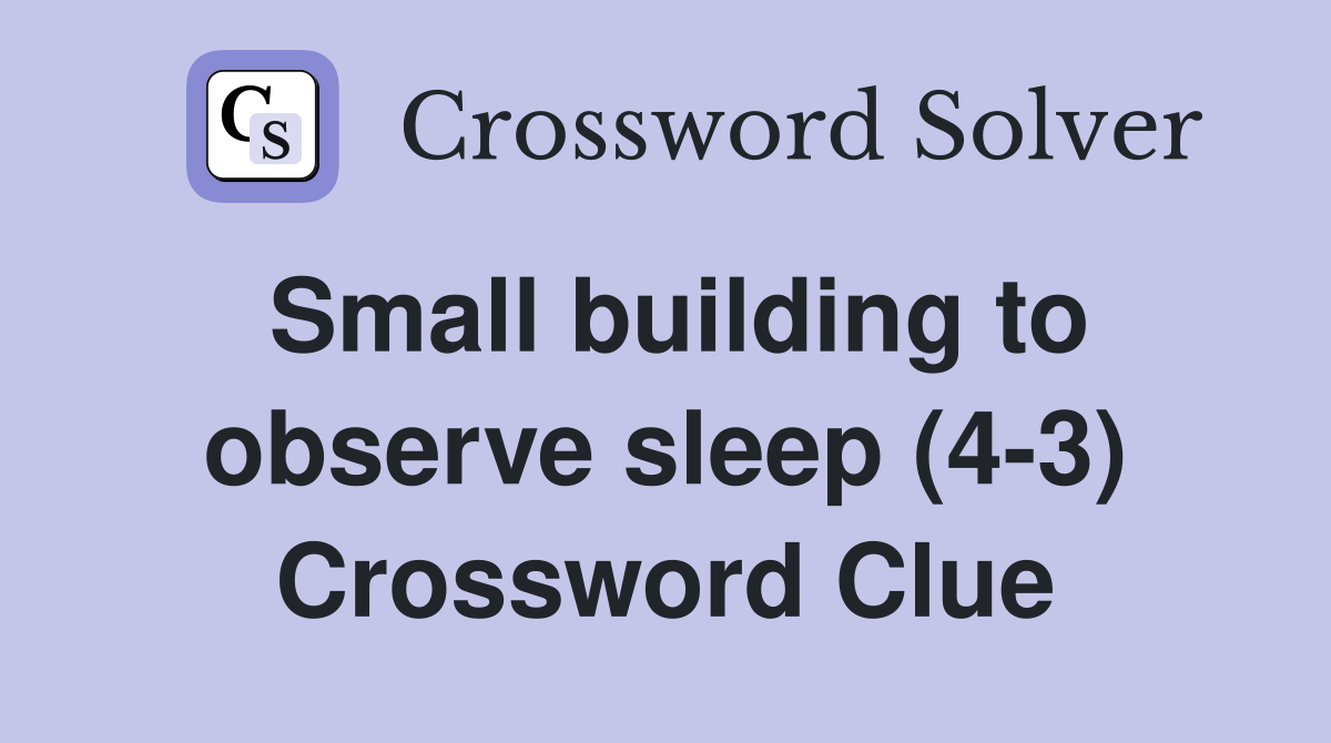 Small building to observe sleep (4-3) Crossword Clue