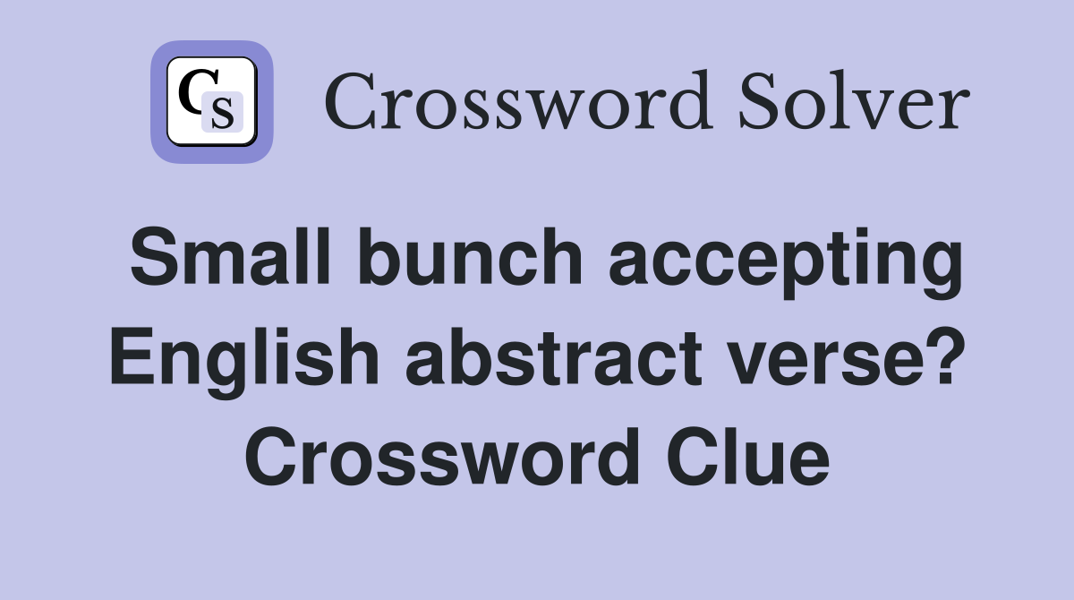 Small bunch accepting English abstract verse? Crossword Clue