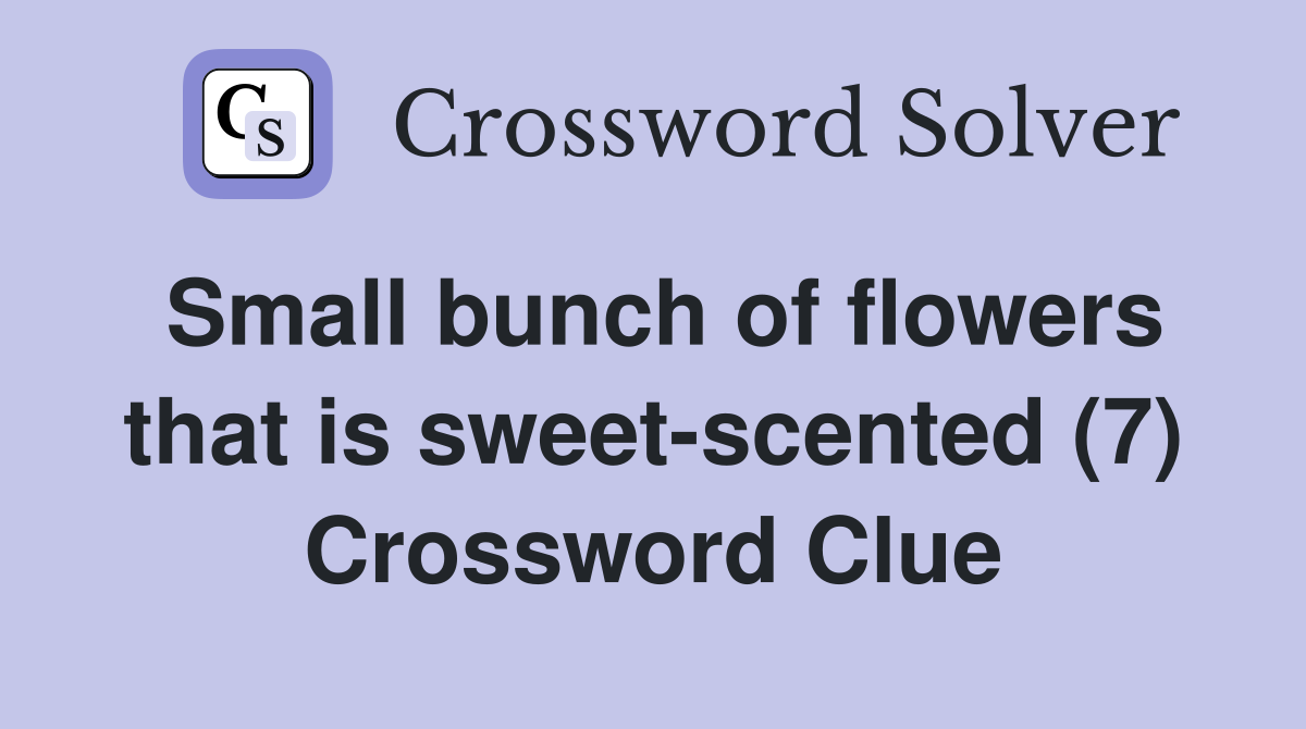 Small bunch of flowers that is sweet-scented (7) Crossword Clue