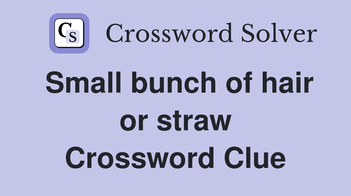 Small bunch of hair or straw Crossword Clue