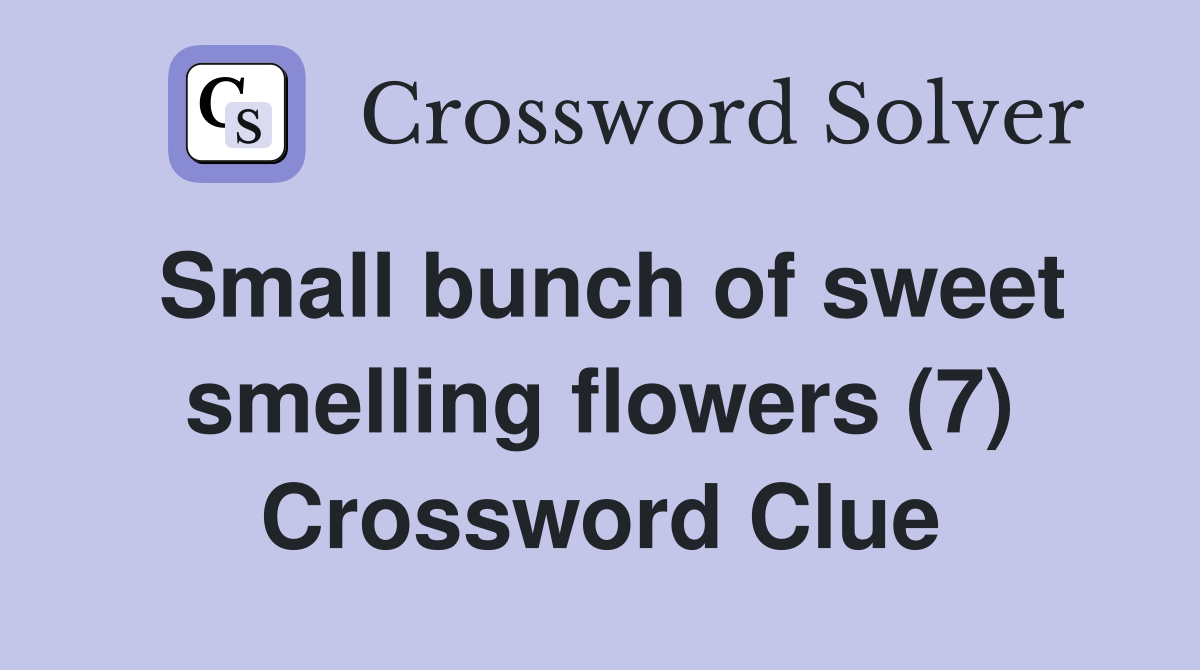Small bunch of sweet smelling flowers (7) Crossword Clue