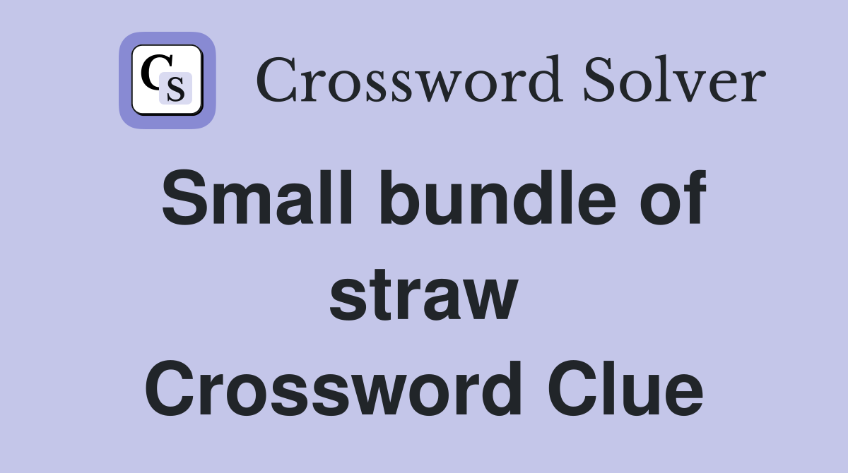 Small bundle of straw Crossword Clue