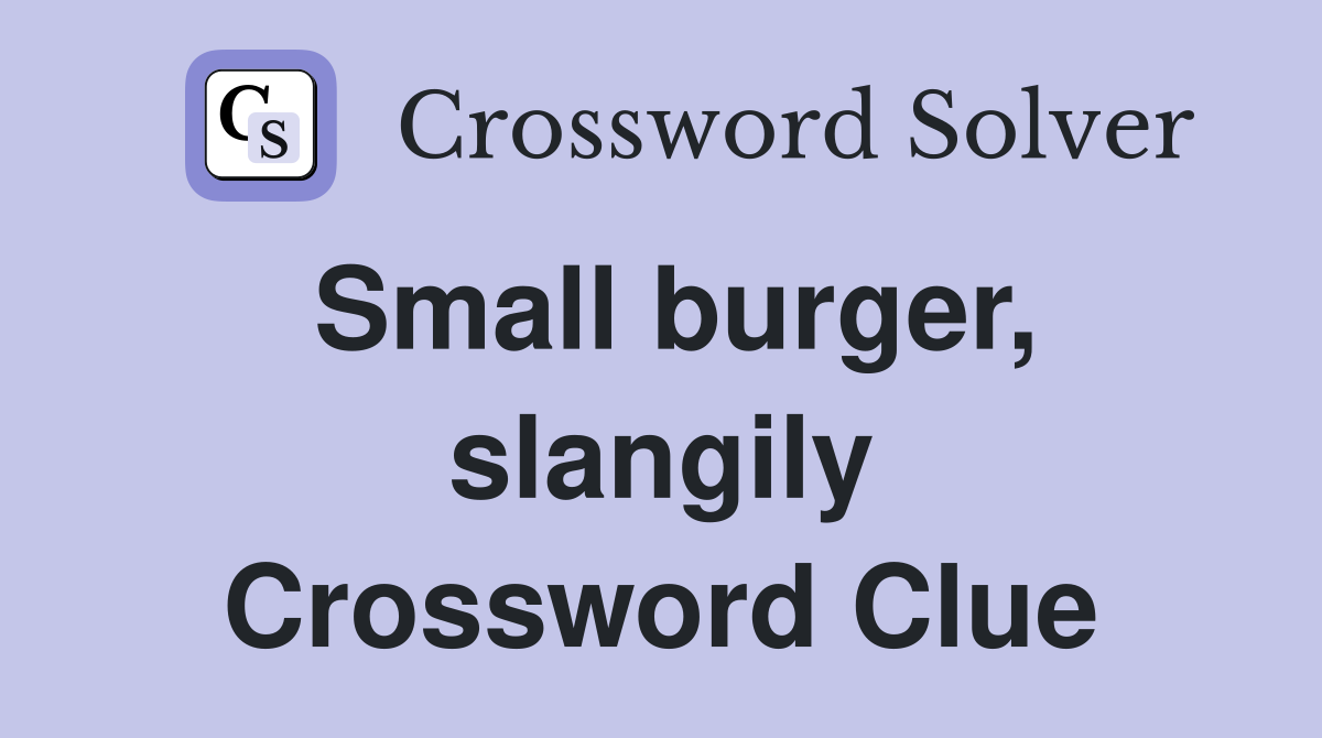 Small burger, slangily Crossword Clue