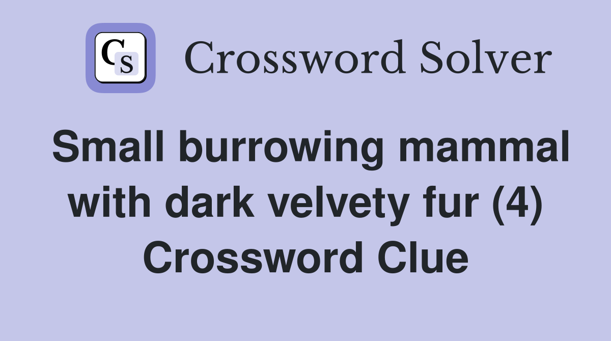 Small burrowing mammal with dark velvety fur (4) Crossword Clue