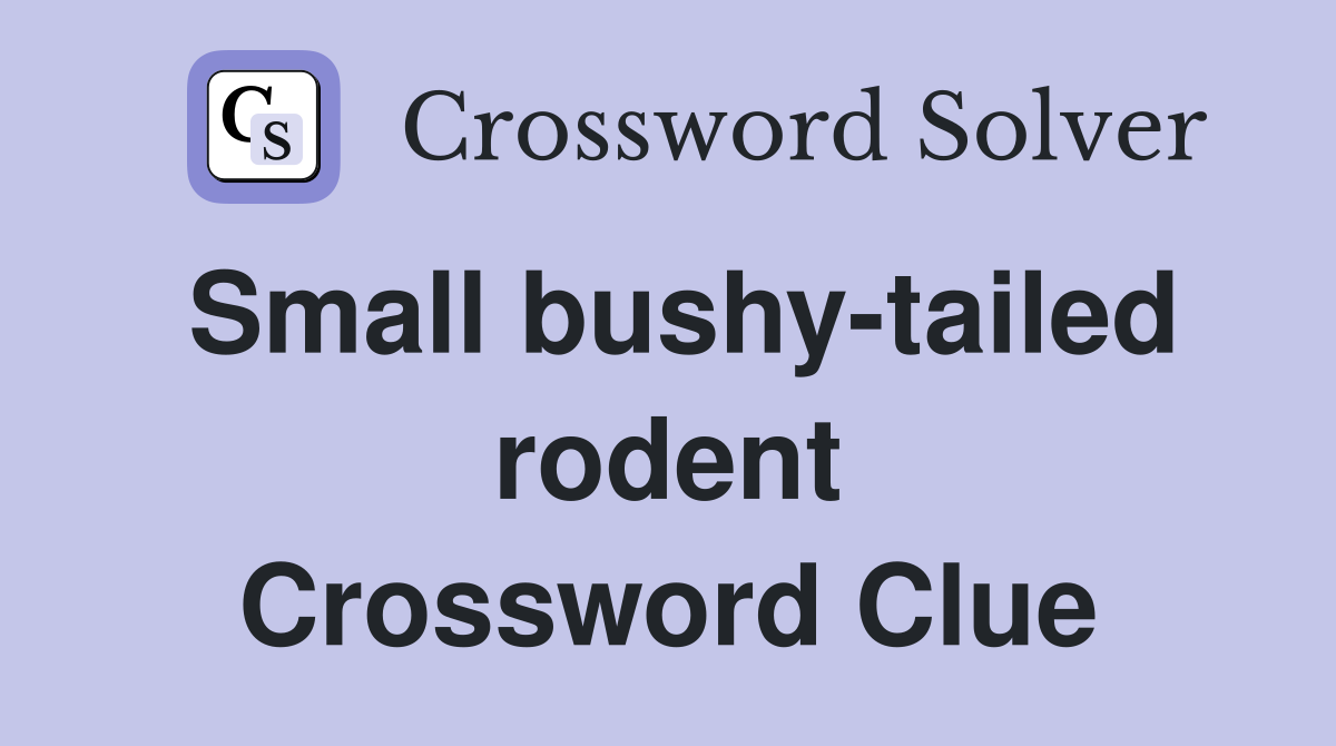 Small bushy-tailed rodent Crossword Clue