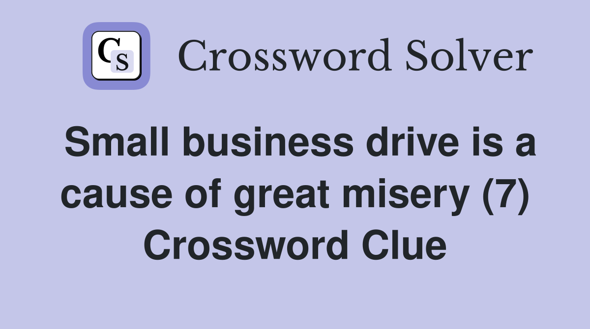 Small business drive is a cause of great misery (7) Crossword Clue