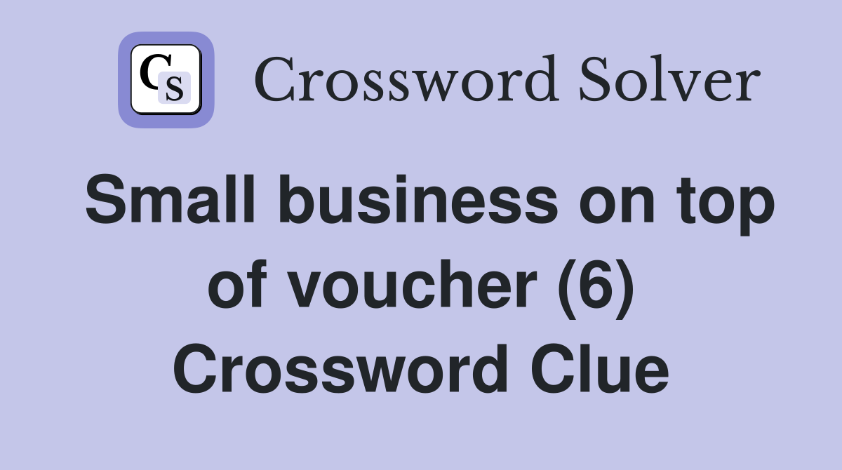 Small business on top of voucher (6) Crossword Clue