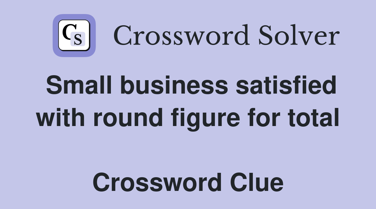 Small business satisfied with round figure for total  Crossword Clue