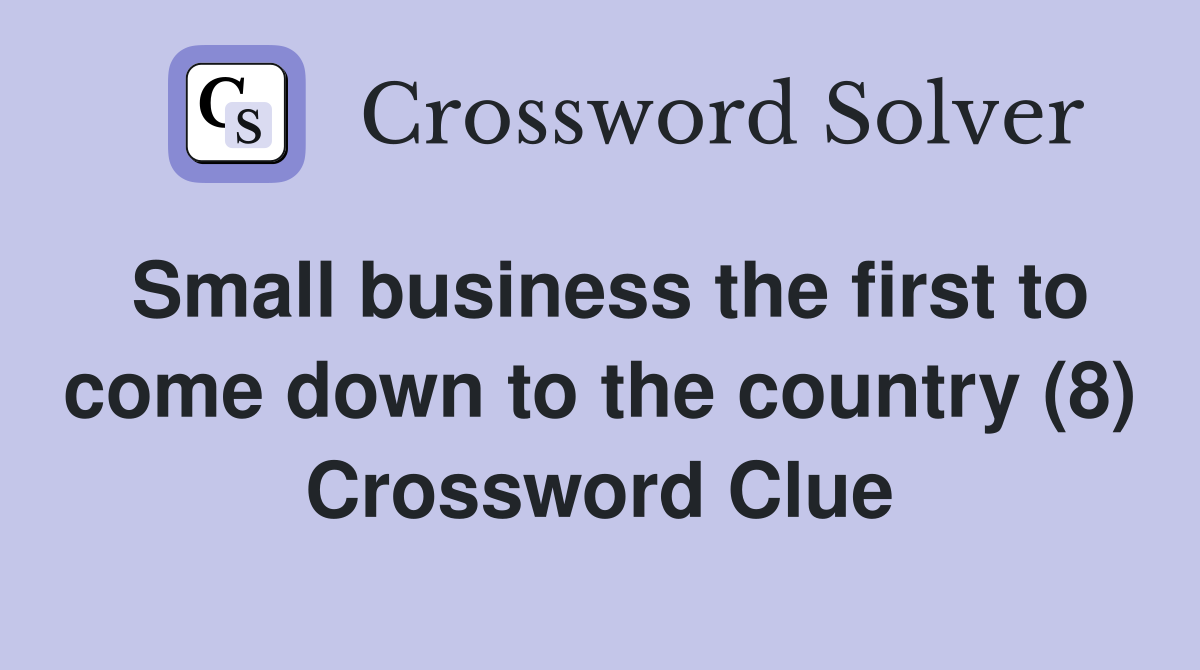 Small business the first to come down to the country (8) Crossword Clue