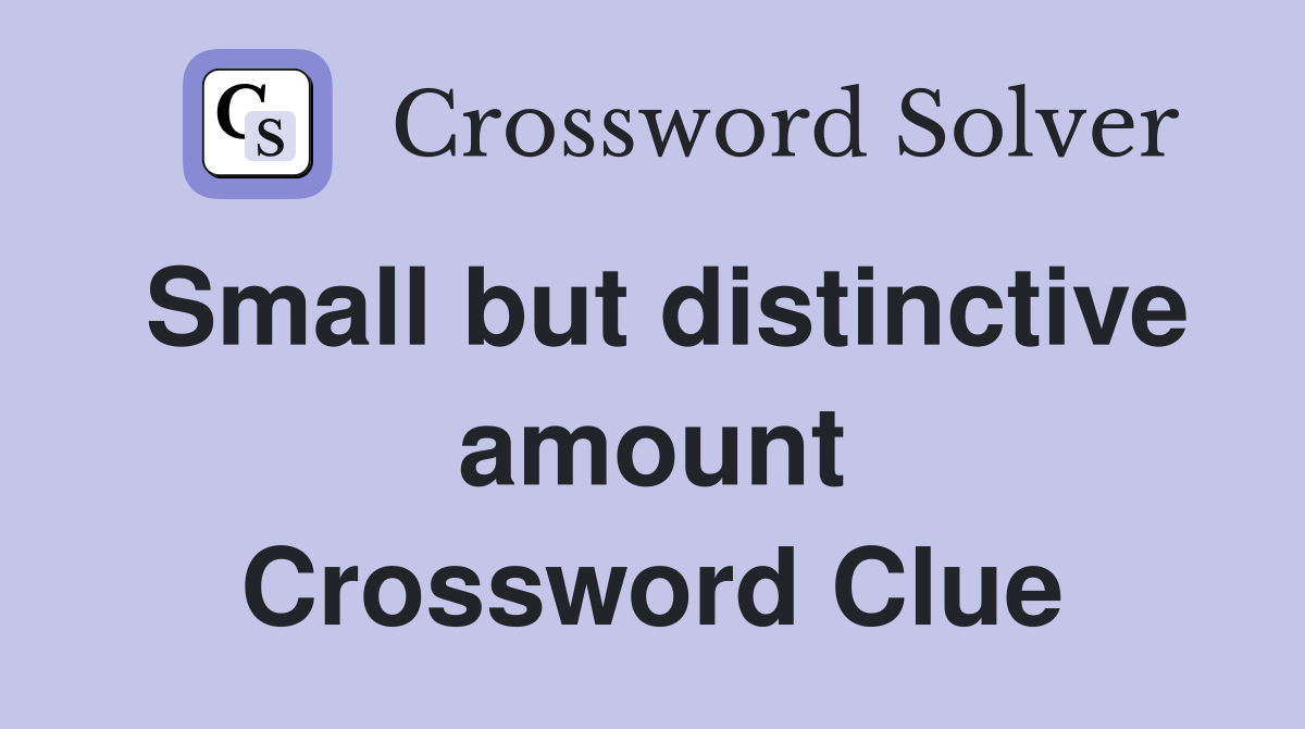Small but distinctive amount Crossword Clue