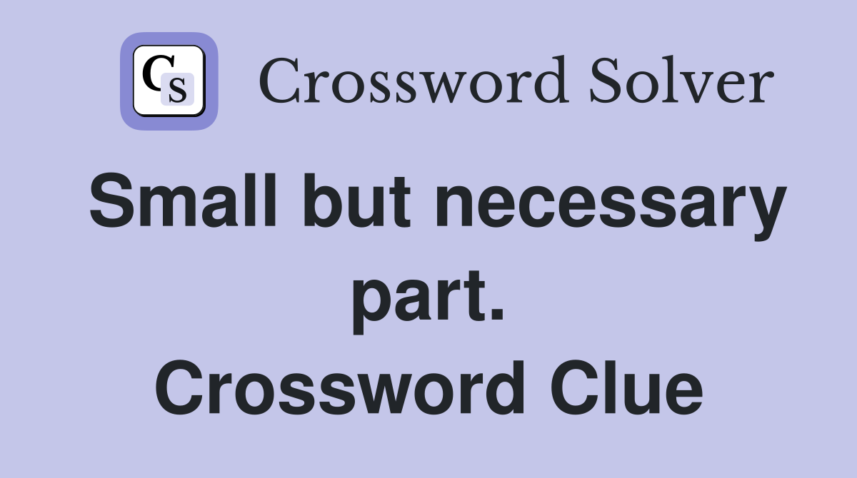 Small but necessary part. Crossword Clue