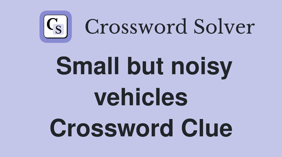Small but noisy vehicles Crossword Clue