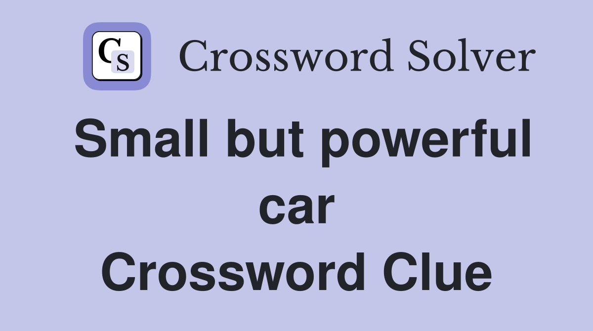 Small but powerful car Crossword Clue