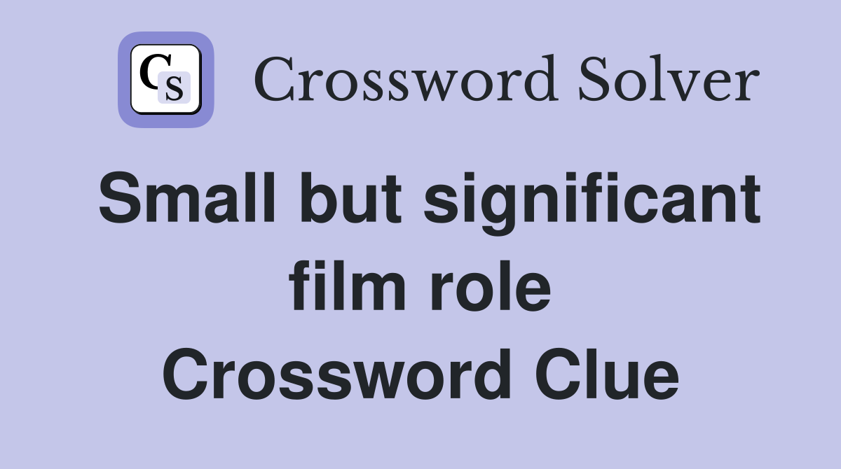 Small but significant film role Crossword Clue