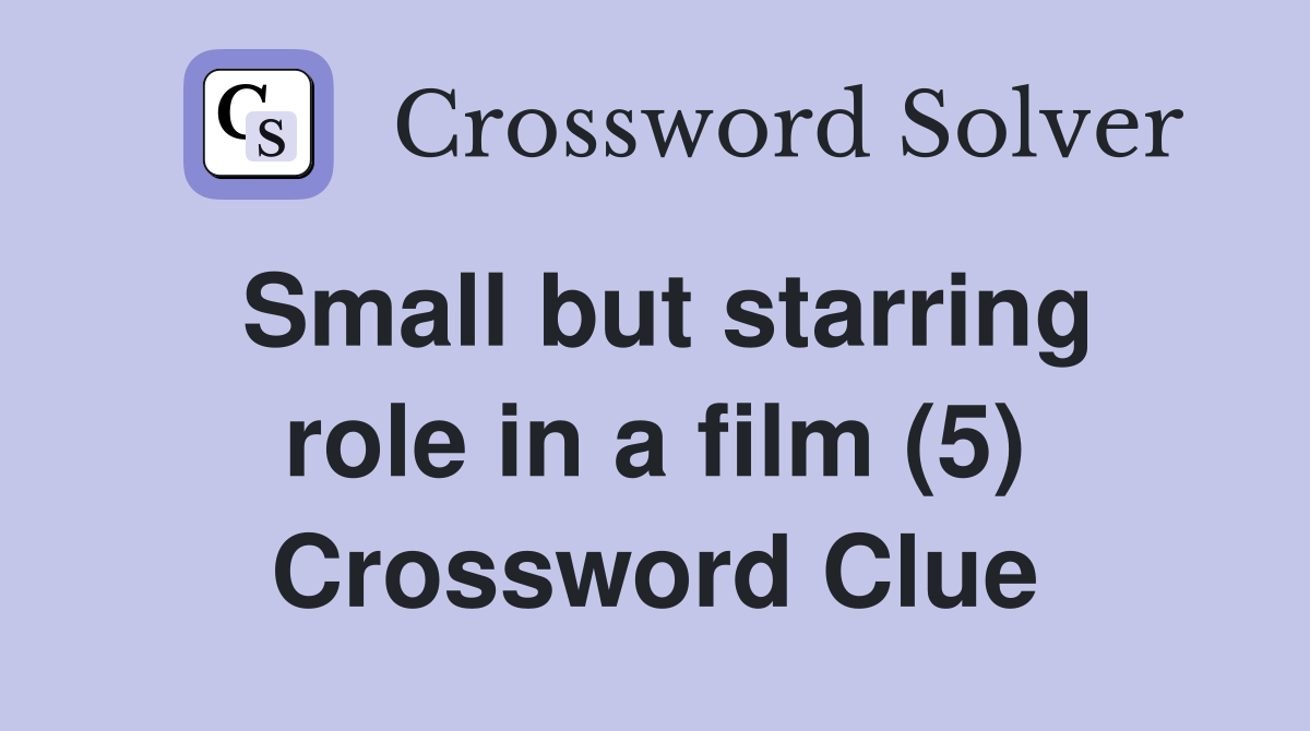 Small but starring role in a film (5) Crossword Clue