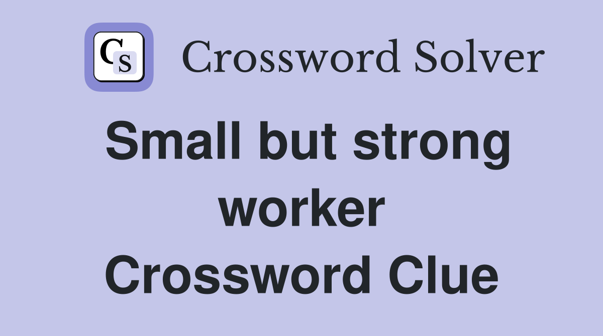 Small but strong worker Crossword Clue