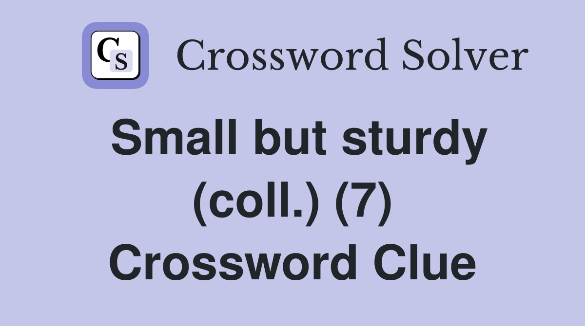 Small but sturdy (coll.) (7) Crossword Clue