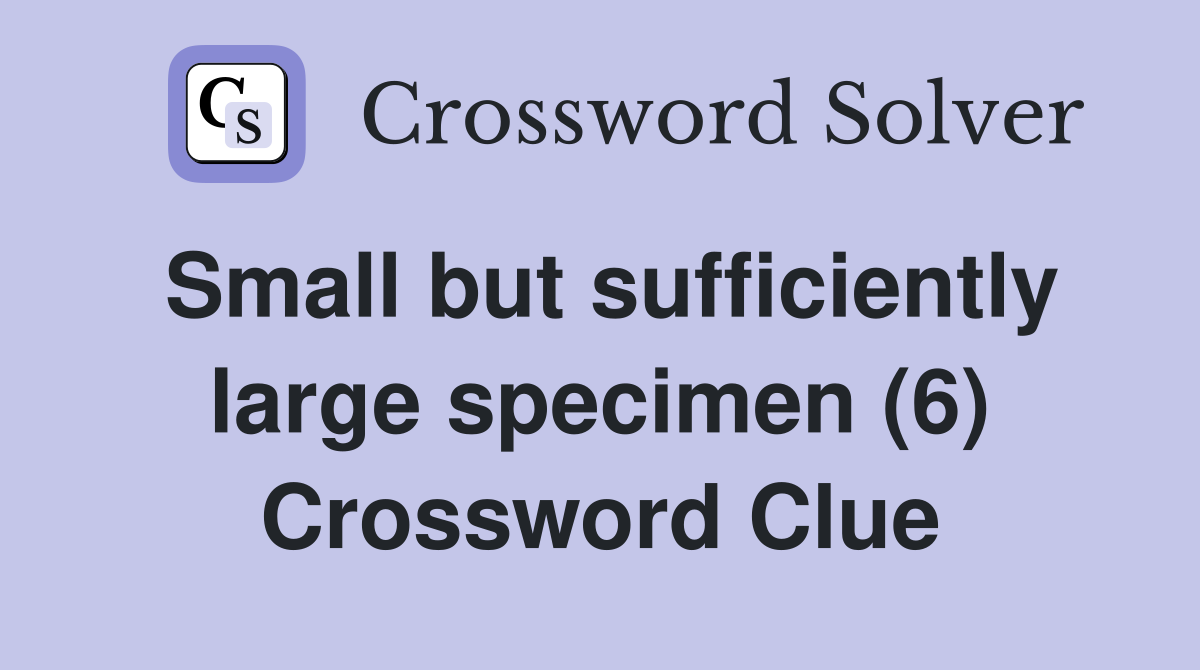 Small but sufficiently large specimen (6) Crossword Clue