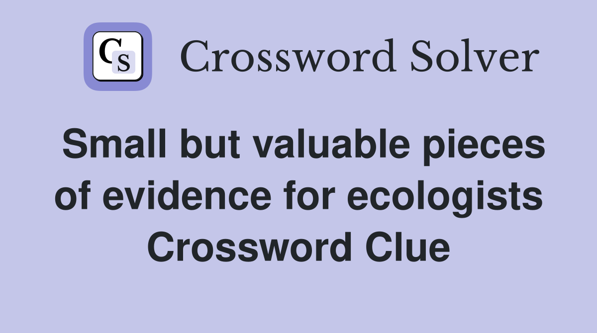 Small but valuable pieces of evidence for ecologists Crossword Clue