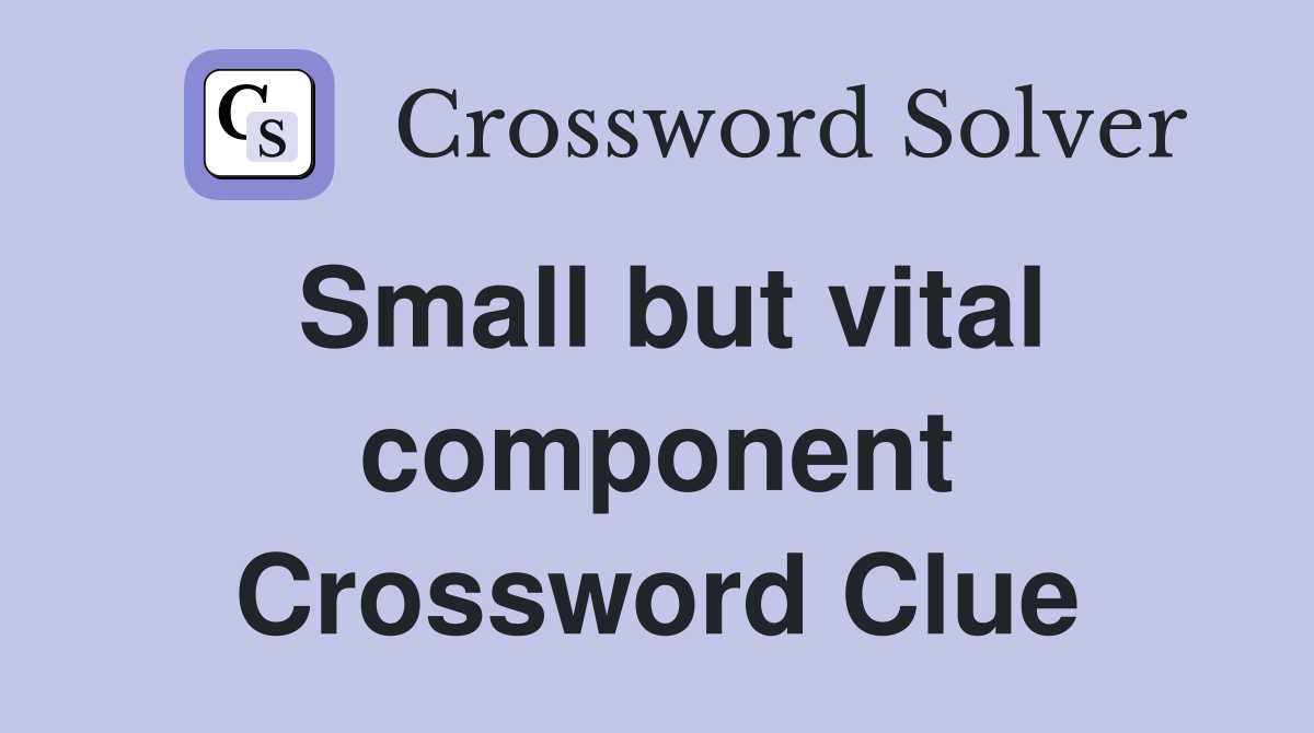Small but vital component Crossword Clue