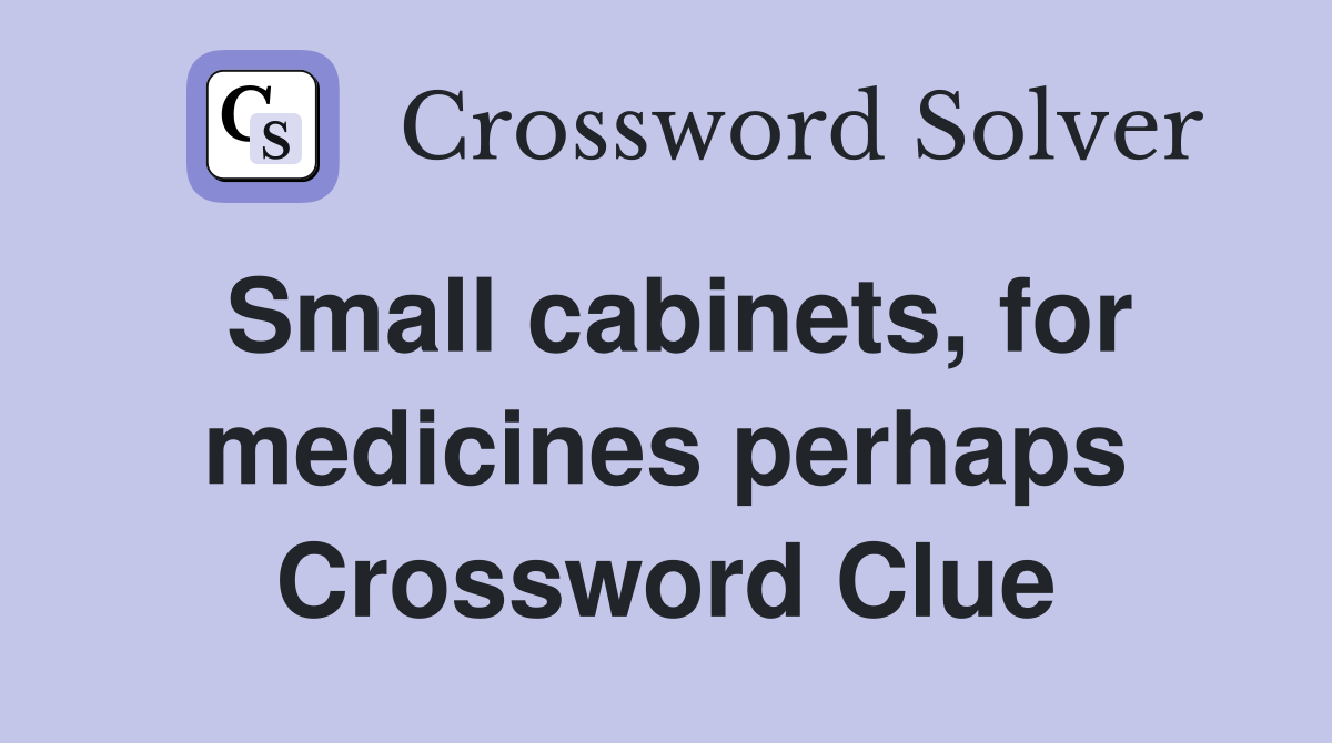 Small cabinets, for medicines perhaps Crossword Clue
