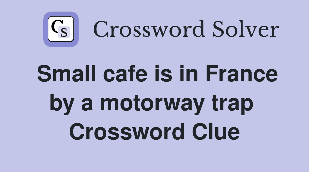 Small cafe is in France by a motorway trap  Crossword Clue