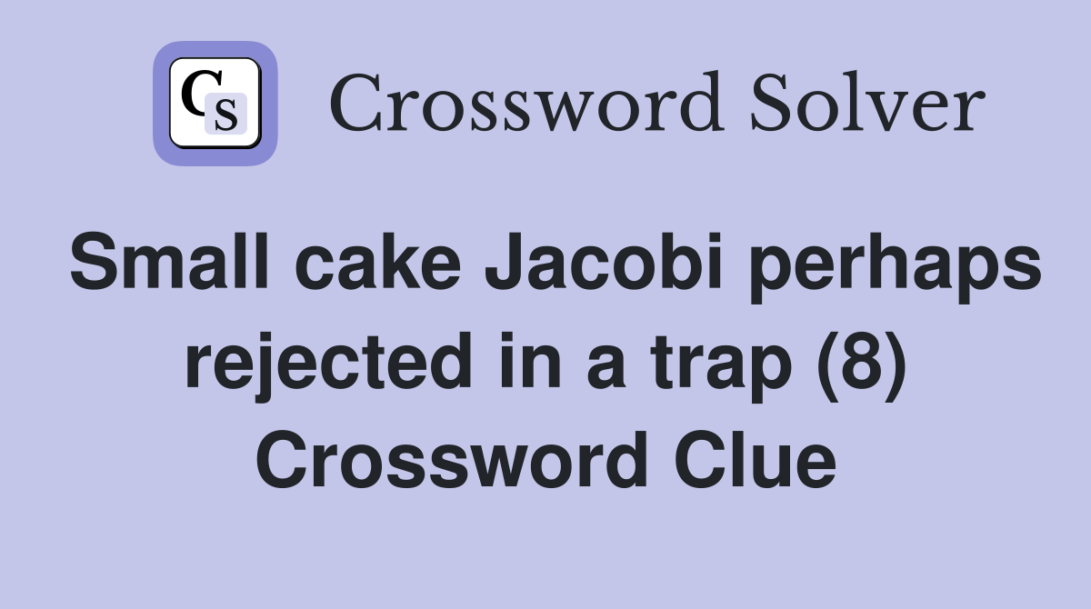 Small cake Jacobi perhaps rejected in a trap (8) Crossword Clue