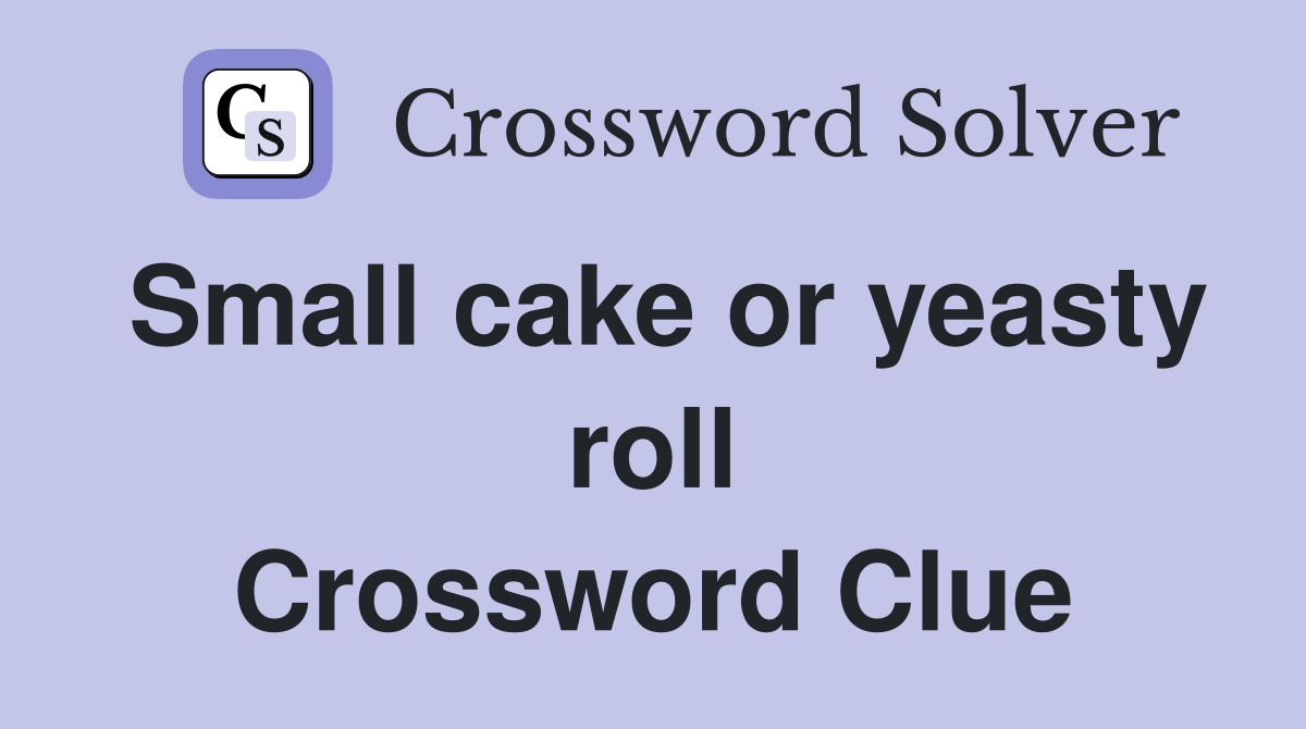 Small cake or yeasty roll Crossword Clue