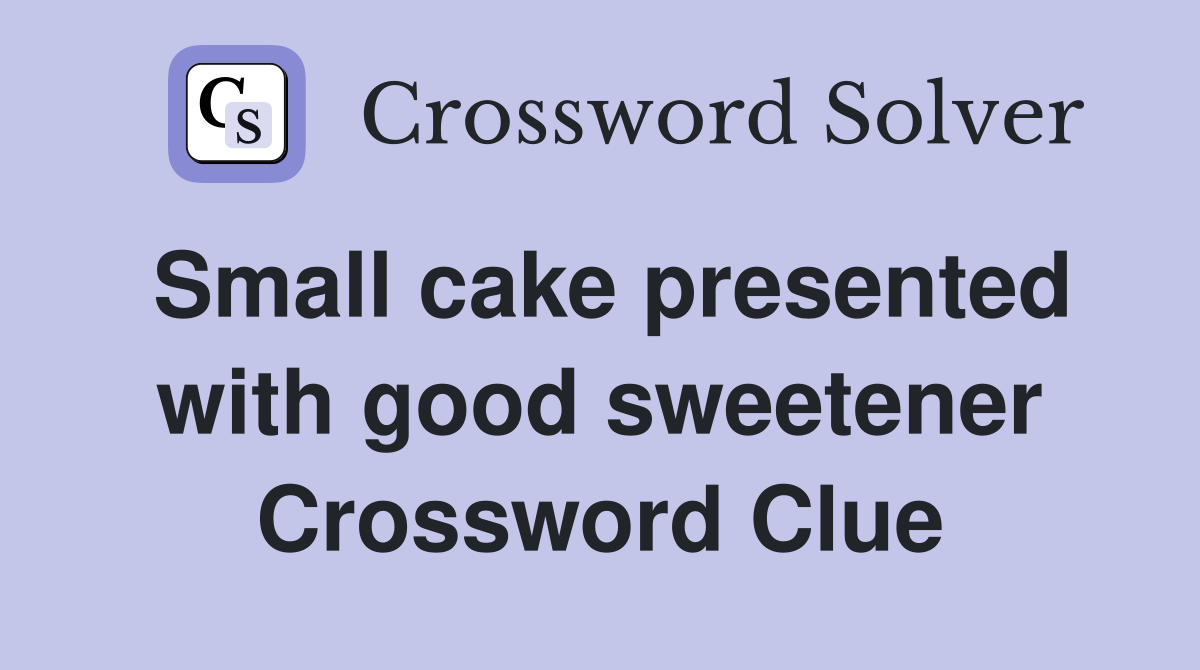 Small cake presented with good sweetener Crossword Clue