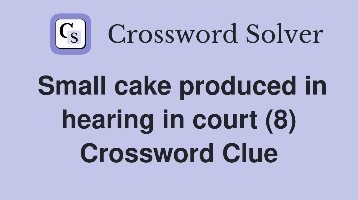 Small cake produced in hearing in court (8) Crossword Clue