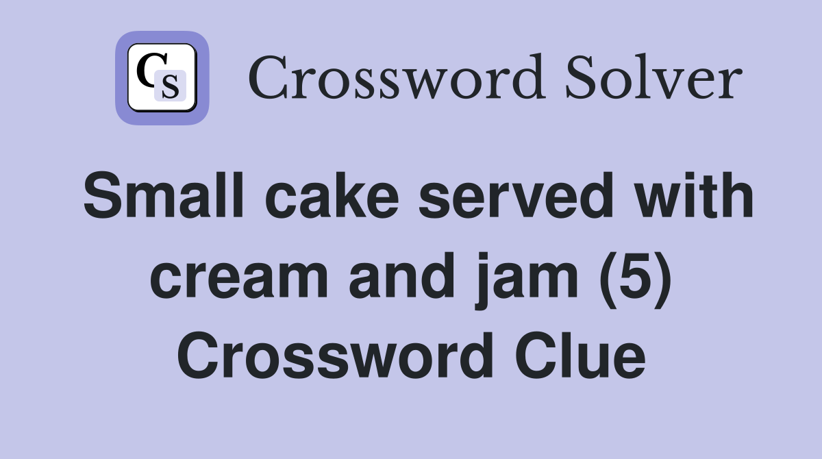Small cake served with cream and jam (5) Crossword Clue