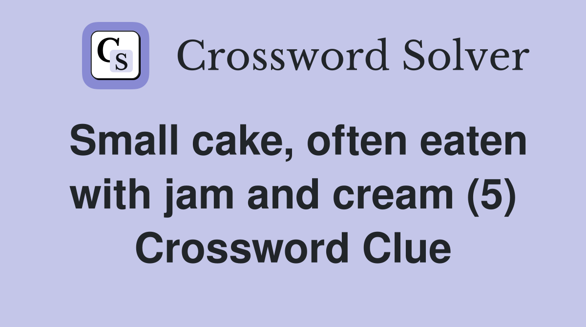 Small cake, often eaten with jam and cream (5) Crossword Clue