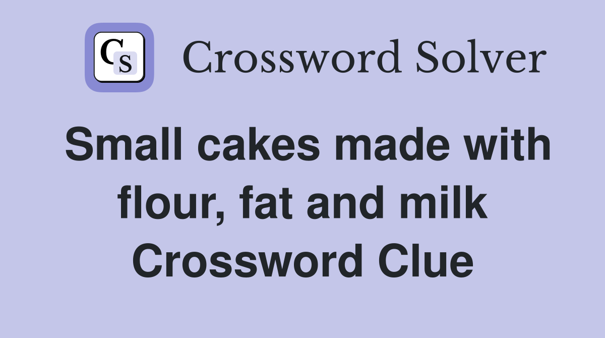 Small cakes made with flour, fat and milk Crossword Clue