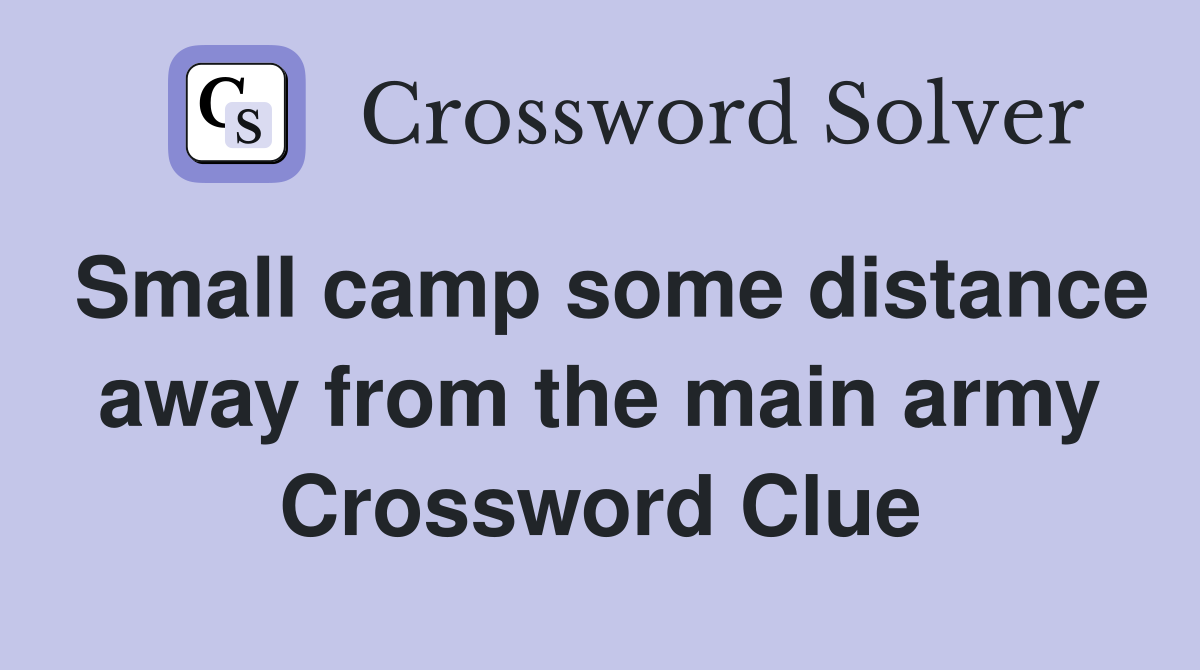 Small camp some distance away from the main army Crossword Clue
