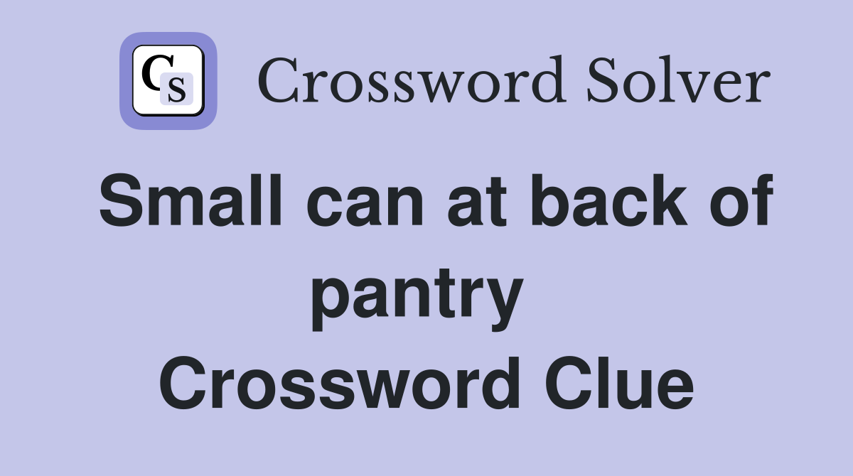 Small can at back of pantry  Crossword Clue