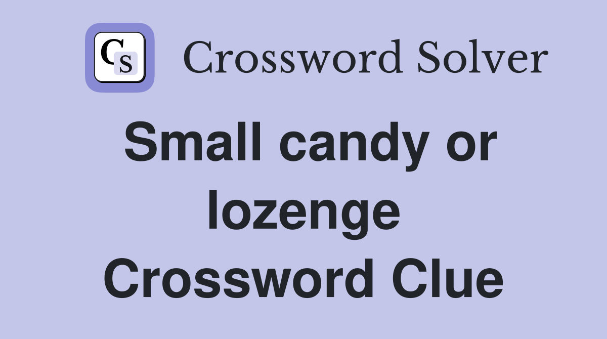Small candy or lozenge Crossword Clue