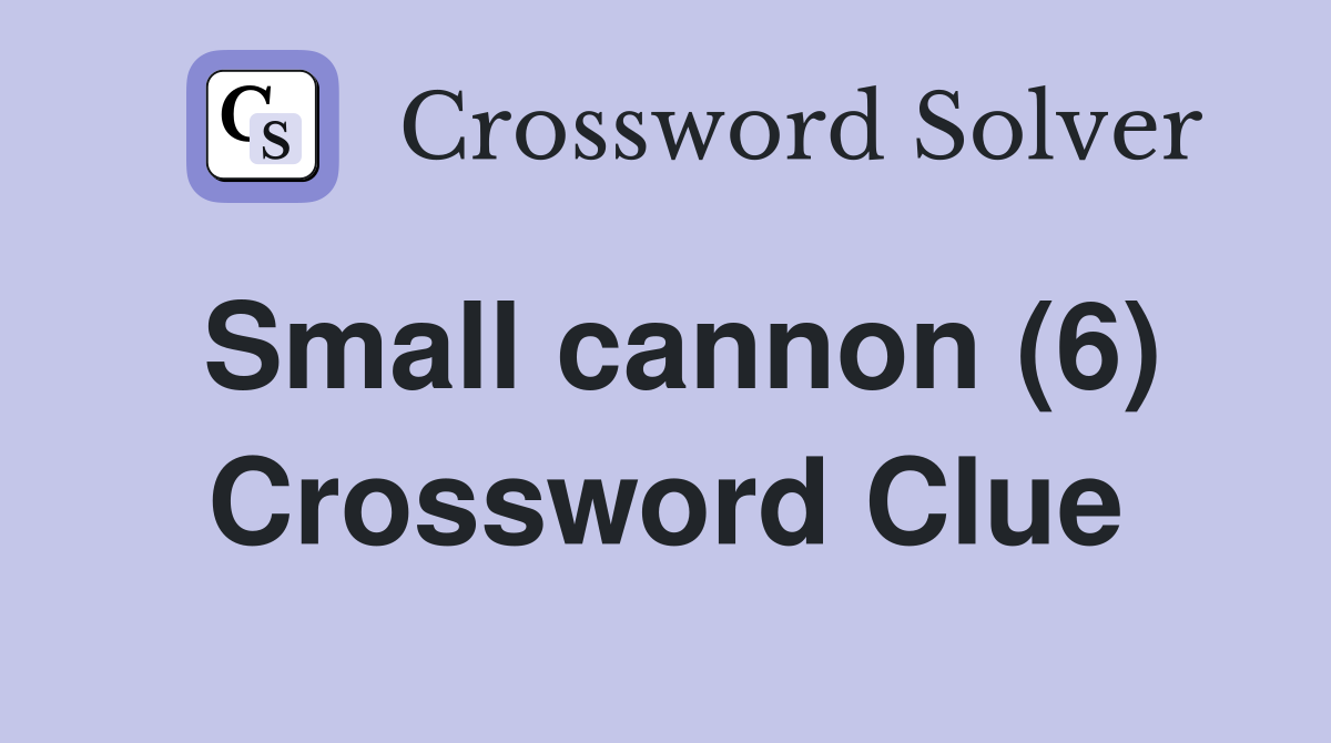 Small cannon (6) Crossword Clue