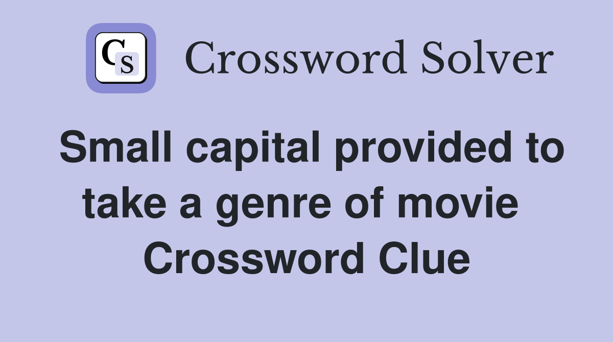 Small capital provided to take a genre of movie  Crossword Clue