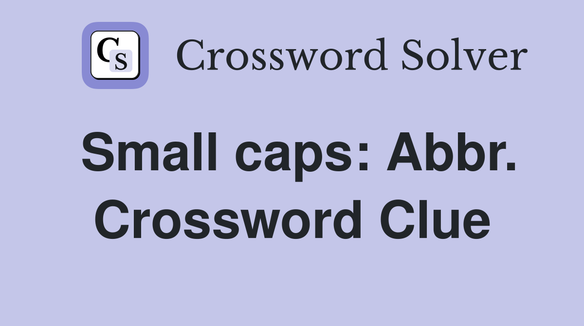Small caps: Abbr. Crossword Clue