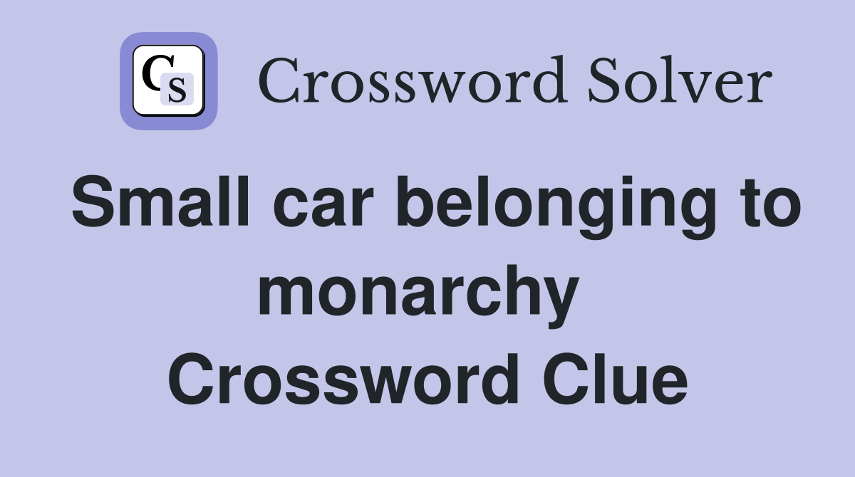Small car belonging to monarchy  Crossword Clue