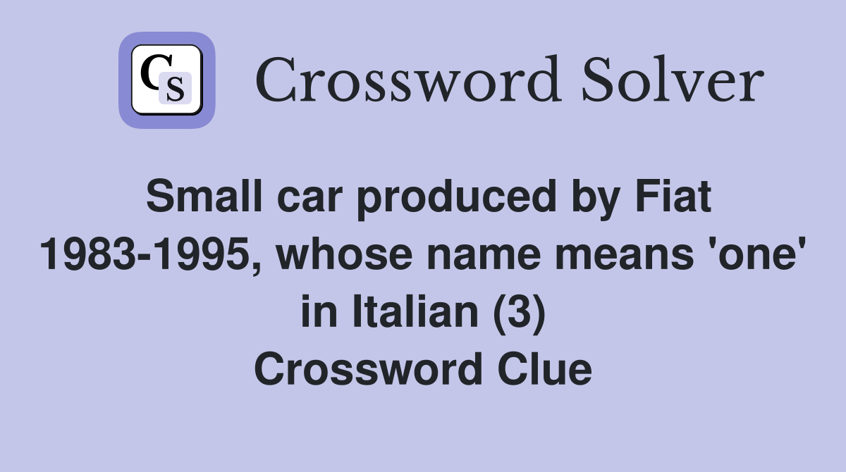 Small car produced by Fiat 1983-1995, whose name means 'one' in Italian (3) Crossword Clue